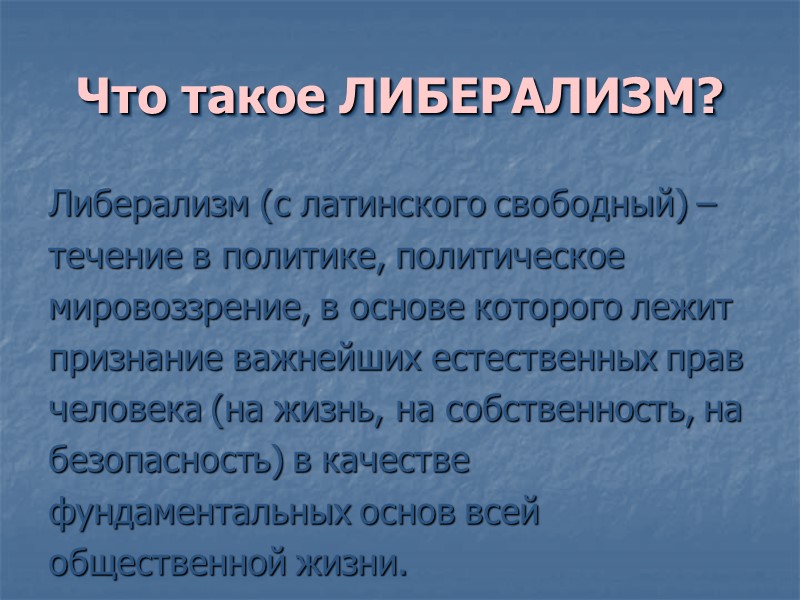 Что такое ЛИБЕРАЛИЗМ? Либерализм (с латинского свободный) –течение в политике, политическое мировоззрение, в основе